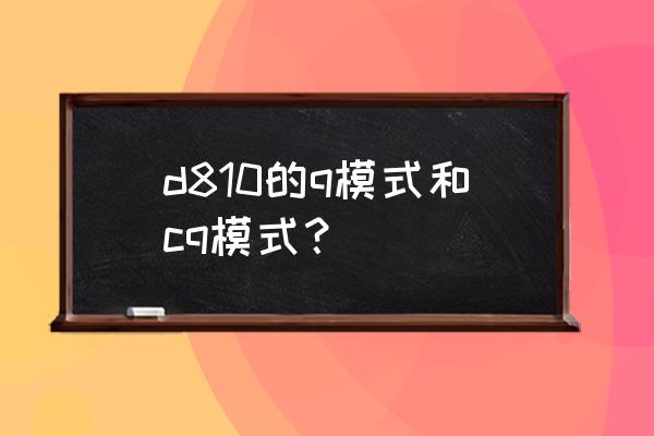 d810快门声音怎么设置 d810的q模式和cq模式？