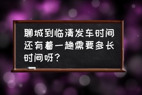 现在有聊城到临清的汽车吗 聊城到临清发车时间还有着一趟需要多长时间呀？