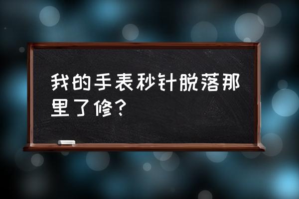 全自动手表秒针掉了怎么办 我的手表秒针脱落那里了修？