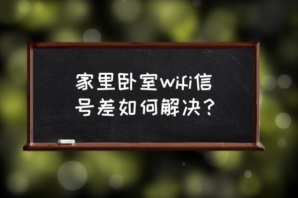 卧室路由器信号差怎么办 家里卧室wifi信号差如何解决？