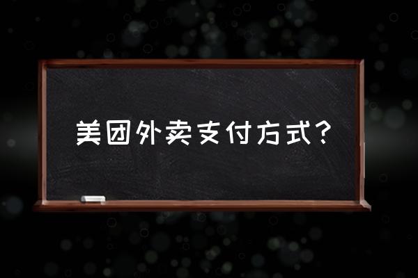 美团上的买单可以用花呗吗 美团外卖支付方式？