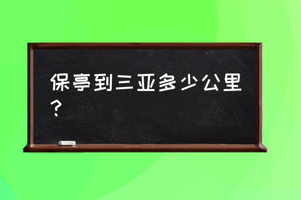 三亚到保亭有高速公路吗 保亭到三亚多少公里？