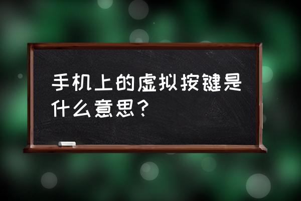 手机模拟按键是什么意思 手机上的虚拟按键是什么意思？