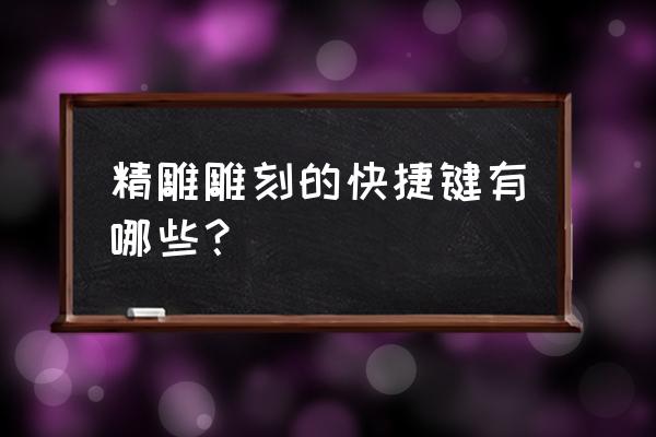 北京精雕怎样雕刻字母 精雕雕刻的快捷键有哪些？