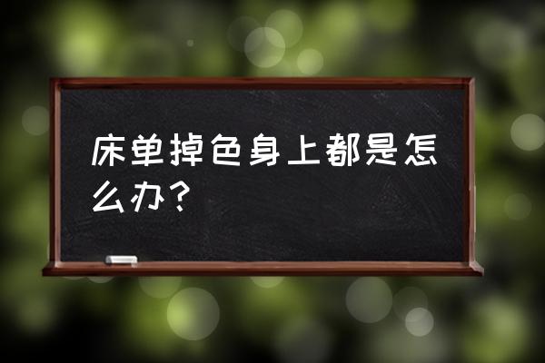 床单掉色怎么弄 床单掉色身上都是怎么办？