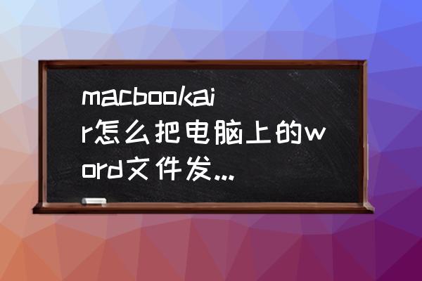 苹果电脑怎么传文件到手机上 macbookair怎么把电脑上的word文件发给手机？