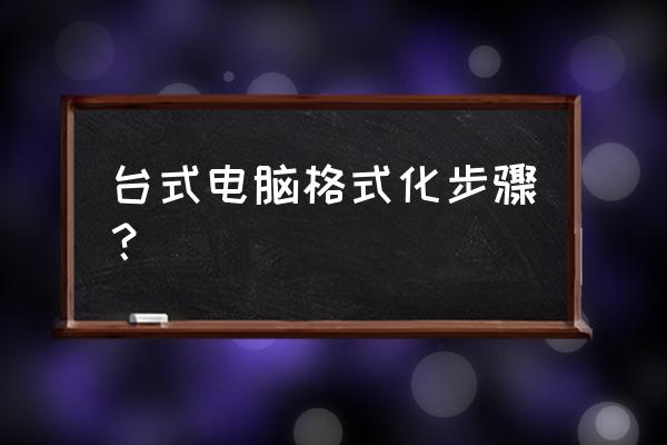 台式机原有系统盘怎么格式化 台式电脑格式化步骤？