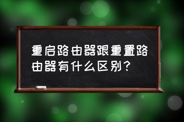 路由器恢复出厂设置需要重启吗 重启路由器跟重置路由器有什么区别？