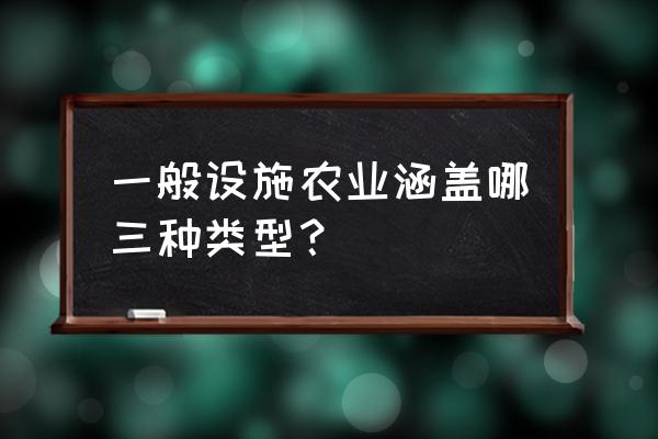 设施农业含花卉种植吗 一般设施农业涵盖哪三种类型？