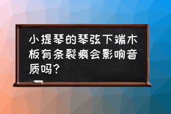 小提琴木板裂了怎么修 小提琴的琴弦下端木板有条裂痕会影响音质吗？