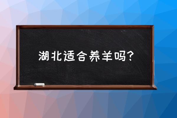 湖北天门有养羊养殖场吗 湖北适合养羊吗？