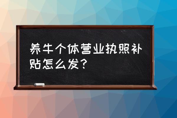 大连地区养牛补贴去哪申请 养牛个体营业执照补贴怎么发？