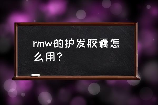 养发胶囊有外用的吗 rmw的护发胶囊怎么用？