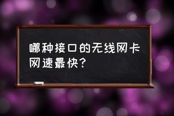 哪种接口的无线网卡好 哪种接口的无线网卡网速最快？