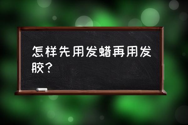 用发胶之前要用发蜡吗 怎样先用发蜡再用发胶？