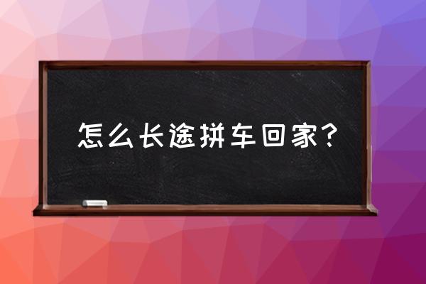 从宜昌回天门有拼车吗 怎么长途拼车回家？