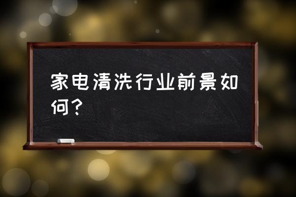 家电清洗项目的前景怎么样 家电清洗行业前景如何？