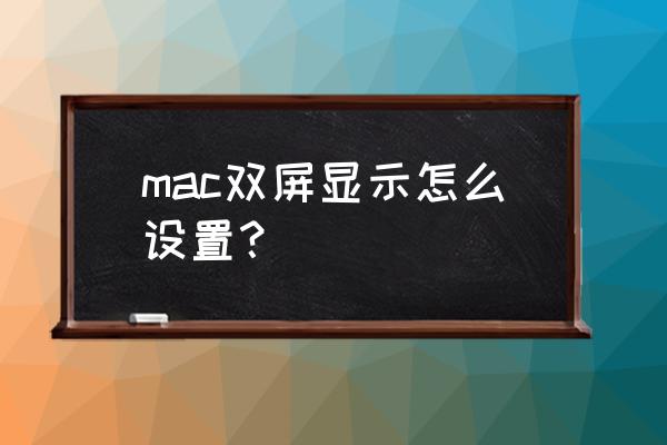 苹果电脑手绘屏怎么设置分屏 mac双屏显示怎么设置？