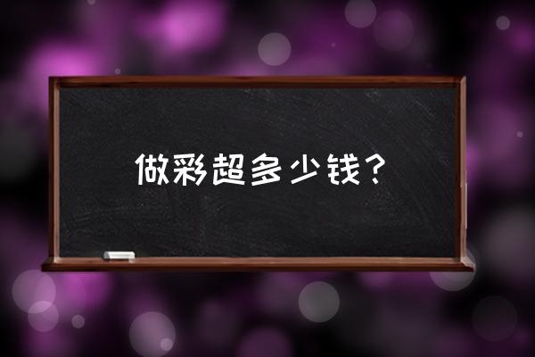 汕头彩超3800多少钱 做彩超多少钱？