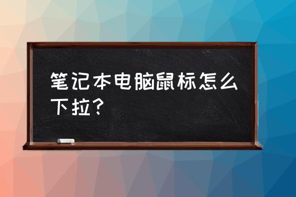 笔记本如何实现鼠标滚轮下按 笔记本电脑鼠标怎么下拉？