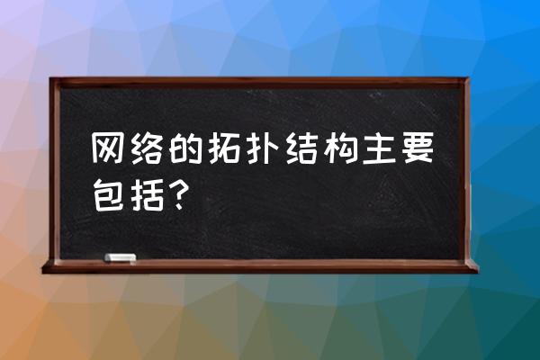 交换机采用什么拓扑结构 网络的拓扑结构主要包括？