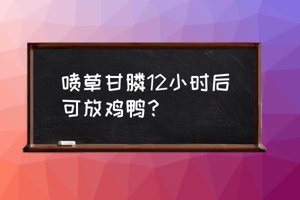 除草剂对鸭子有危害吗 喷草甘膦12小时后可放鸡鸭？