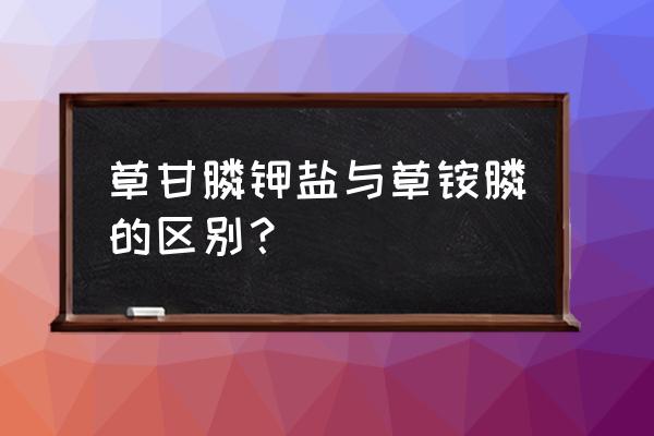 什么是草甘膦钾盐 草甘膦钾盐与草铵膦的区别？