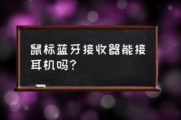 蓝牙鼠标的usb可以连耳机吗 鼠标蓝牙接收器能接耳机吗？