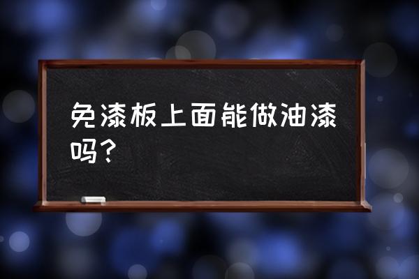 生态板免漆板能刷漆吗 免漆板上面能做油漆吗？