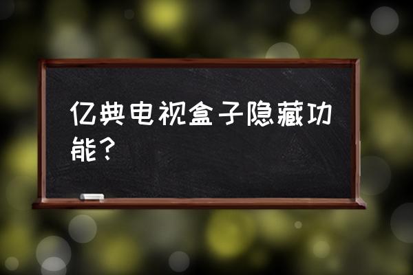 电视盒子有什么黑科技 亿典电视盒子隐藏功能？