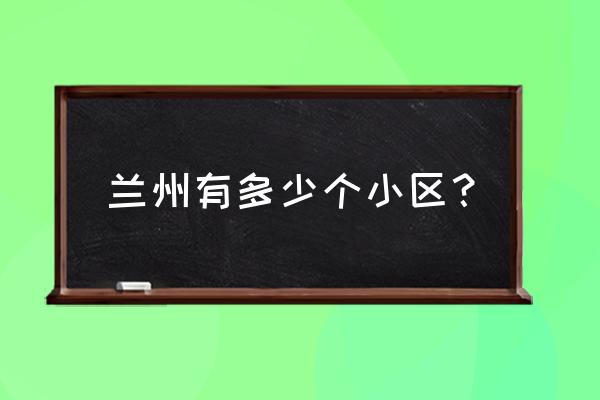 兰州市宜安小区在哪里 兰州有多少个小区？