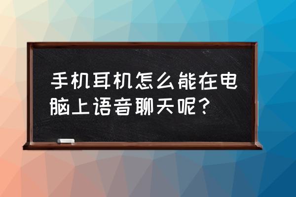 手机耳机怎么跟电脑连麦 手机耳机怎么能在电脑上语音聊天呢？