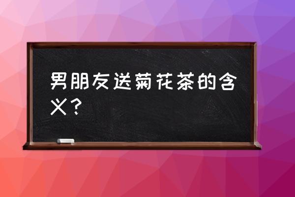 男生送菊花是什么意思 男朋友送菊花茶的含义？