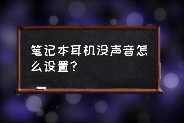 笔记本电脑耳麦没声音怎么设置 笔记本耳机没声音怎么设置？