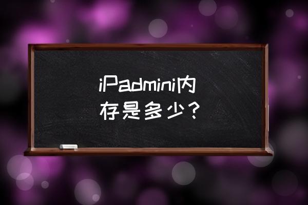 ipad迷你内存多大 iPadmini内存是多少？