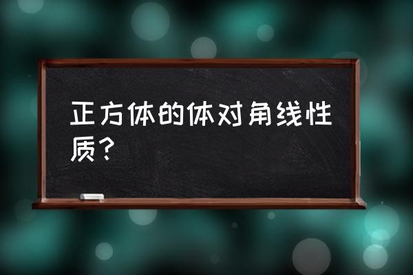 正方体对角线互相垂直吗 正方体的体对角线性质？