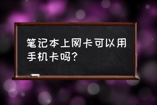 手机卡能绑定上网卡吗 笔记本上网卡可以用手机卡吗？