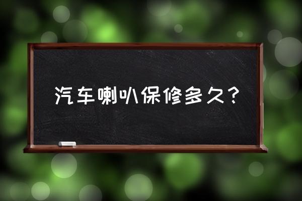 汽车喇叭保修期多长时间 汽车喇叭保修多久？