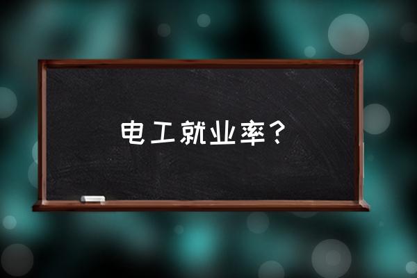 在克拉玛依市电工好找工作吗 电工就业率？