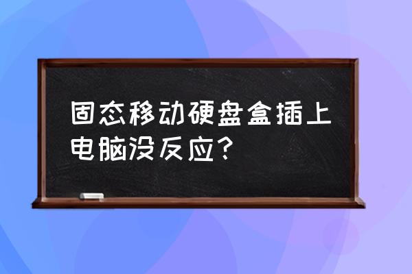 为什么移动硬盘盒链接不上 固态移动硬盘盒插上电脑没反应？