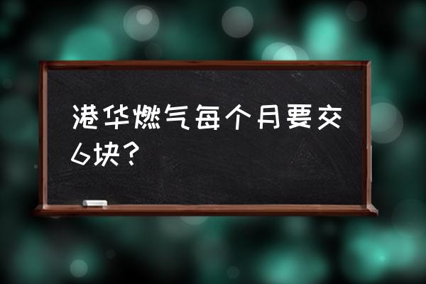 资阳港华燃气第一阶梯多少方 港华燃气每个月要交6块？