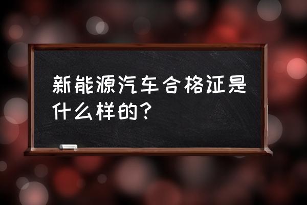 汽车合格证是怎么样的 新能源汽车合格证是什么样的？