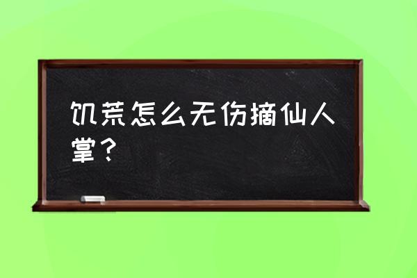 饥荒仙人掌在哪 饥荒怎么无伤摘仙人掌？