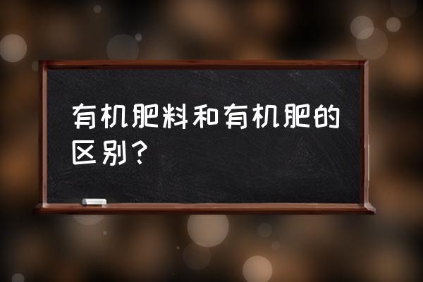 育苗有机质和有机肥一样吗 有机肥料和有机肥的区别？