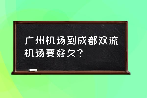 广州飞成都的距离多少公里 广州机场到成都双流机场要好久？