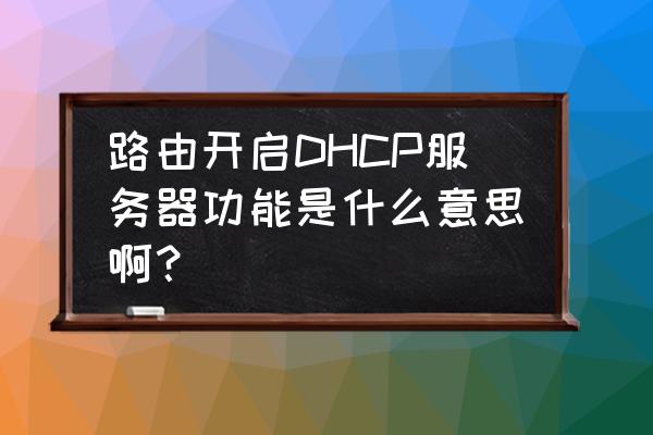 路由器dhcp是什么功能 路由开启DHCP服务器功能是什么意思啊？