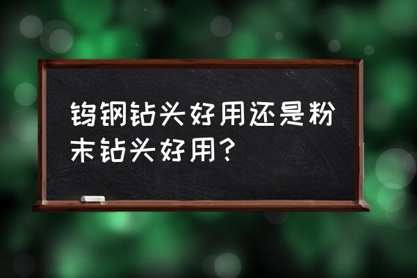 钨钢合金钻头钻木头怎么样 钨钢钻头好用还是粉末钻头好用？