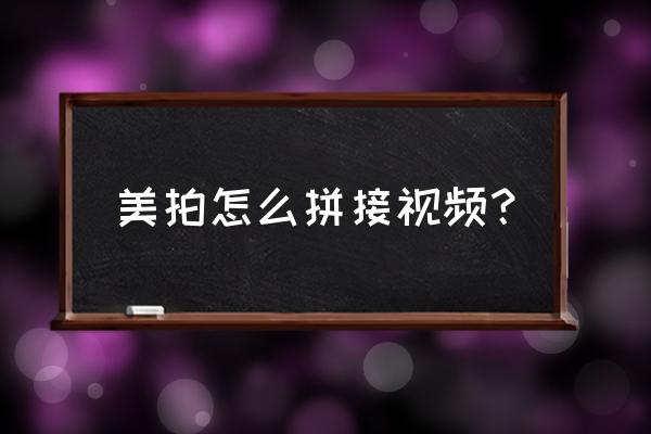 美拍怎么拍两个镜头 美拍怎么拼接视频？