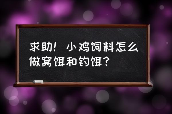 如何使用小鸡饲料钓鱼 求助！小鸡饲料怎么做窝饵和钓饵？