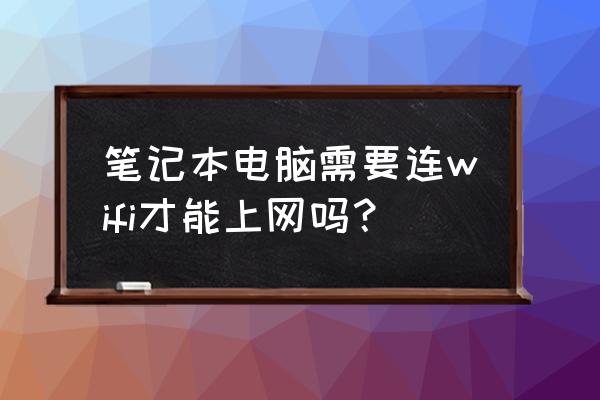 笔记本电脑不连wifi能上网吗 笔记本电脑需要连wifi才能上网吗？